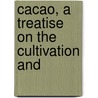 Cacao, A Treatise On The Cultivation And by John Hinchley Hart