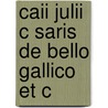 Caii Julii C Saris De Bello Gallico Et C door Onbekend