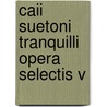 Caii Suetoni Tranquilli Opera Selectis V door . Suetonius