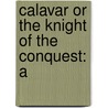 Calavar Or The Knight Of The Conquest: A by Unknown