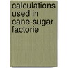 Calculations Used In Cane-Sugar Factorie door Irving Haskell Morse