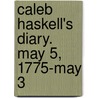 Caleb Haskell's Diary. May 5, 1775-May 3 door Lothrop Withington