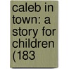 Caleb In Town: A Story For Children (183 door Onbekend