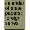 Calendar Of State Papers: Foreign Series door Onbekend