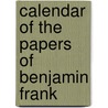 Calendar Of The Papers Of Benjamin Frank door I. Minis 1847-1925 Hays