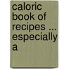 Caloric Book Of Recipes ... Especially A by Unknown