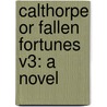 Calthorpe Or Fallen Fortunes V3: A Novel by Unknown