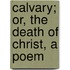 Calvary; Or, The Death Of Christ, A Poem