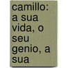 Camillo: A Sua Vida, O Seu Genio, A Sua by Paulo Osrio
