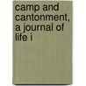 Camp And Cantonment, A Journal Of Life I door Onbekend