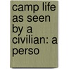 Camp Life As Seen By A Civilian: A Perso door Onbekend