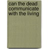 Can The Dead Communicate With The Living by Unknown