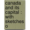 Canada And Its Capital : With Sketches O door J.D. 1841-1899 Edgar