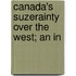 Canada's Suzerainty Over The West; An In