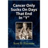 Cancer Only Sucks On Days That End In  Y door Scott D. Finestone