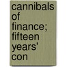 Cannibals Of Finance; Fifteen Years' Con door Arthur Edward Stilwell