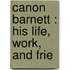 Canon Barnett : His Life, Work, And Frie