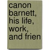 Canon Barnett, His Life, Work, And Frien door Henrietta Octavia [Barnett