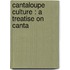 Cantaloupe Culture : A Treatise On Canta