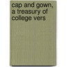 Cap And Gown, A Treasury Of College Vers by Frederic Lawrence Knowles