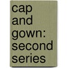 Cap And Gown: Second Series by Unknown