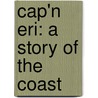 Cap'n Eri: A Story Of The Coast by Joseph Crosby Lincoln