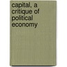 Capital, A Critique Of Political Economy by Karl Marks