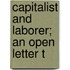 Capitalist And Laborer; An Open Letter T