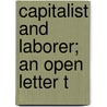 Capitalist And Laborer; An Open Letter T by John Spargo