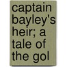 Captain Bayley's Heir; A Tale Of The Gol door George Alfred Henty