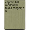 Captain Bill Mcdonald, Texas Ranger; A S door Albert Bigelow Paine