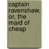 Captain Ravenshaw, Or, The Maid Of Cheap
