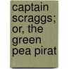 Captain Scraggs; Or, The Green Pea Pirat door Peter B. 1880-1957 Kyne