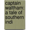 Captain Waltham: A Tale Of Southern Indi by Unknown