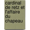 Cardinal de Retz Et L'Affaire Du Chapeau door Fran�Ois R�Gis Chantelauze