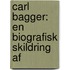 Carl Bagger: En Biografisk Skildring Af