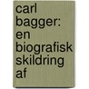 Carl Bagger: En Biografisk Skildring Af door Carl Christian Bagger