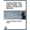 Carols From The Coal-Fields: And Other S by Joseph Skipsey