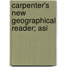 Carpenter's New Geographical Reader; Asi by Frank G. 1855-1924 Carpenter