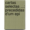 Cartas Selectas ...: Precedidas D'Um Epi door Josï¿½ Ignacio Roquete
