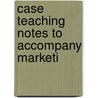 Case Teaching Notes To Accompany Marketi door Onbekend