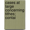 Cases At Large Concerning Tithes; Contai door Onbekend