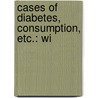 Cases Of Diabetes, Consumption, Etc.: Wi by Unknown
