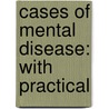 Cases Of Mental Disease: With Practical door Onbekend