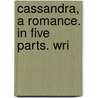 Cassandra, A Romance. In Five Parts. Wri by Unknown