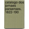 Catalogo Dos Jornaes Paraenses, 1822-190 door Remijio De Bellido