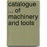 Catalogue ... Of Machinery And Tools by Vivienne Brown