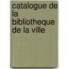 Catalogue De La Bibliotheque De La Ville by Unknown