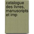 Catalogue Des Livres, Manuscripts Et Imp