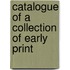 Catalogue Of A Collection Of Early Print